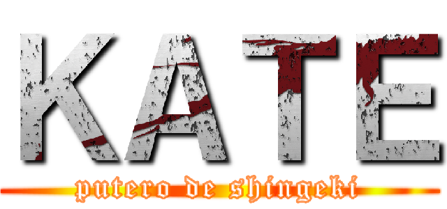 ＫＡＴＥ (putero de shingeki)
