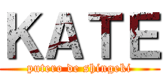 ＫＡＴＥ (putero de shingeki)