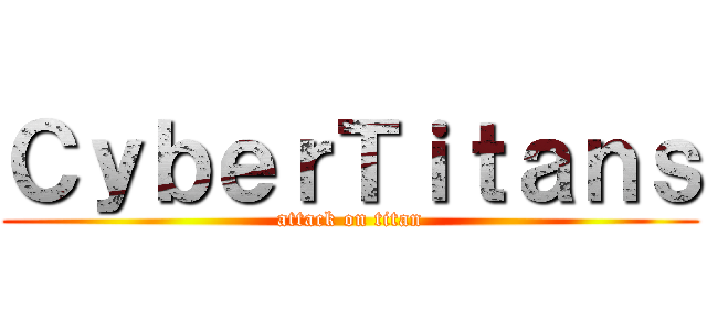ＣｙｂｅｒＴｉｔａｎｓ (attack on titan)