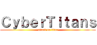 ＣｙｂｅｒＴｉｔａｎｓ (attack on titan)