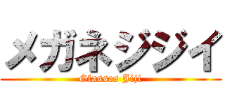 メガネジジイ (Glasses Jiji)