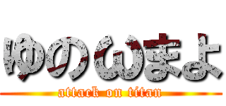 ゆのωまよ (attack on titan)