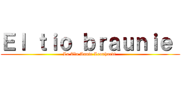 Ｅｌ ｔｉｏ ｂｒａｕｎｉｅ  (La Tìa Annie Leonhardt )