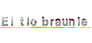 Ｅｌ ｔｉｏ ｂｒａｕｎｉｅ  (La Tìa Annie Leonhardt )