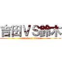 吉田ＶＳ鈴木 (attack on titan)