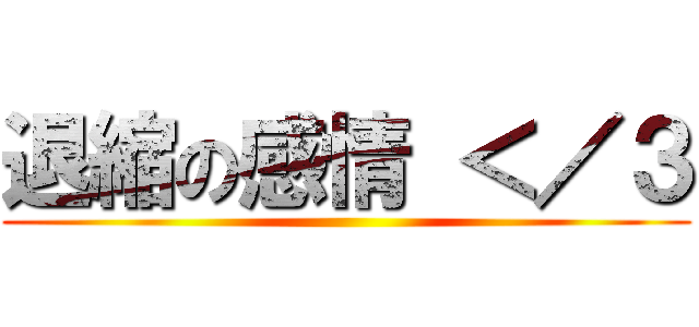 退縮の感情 ＜／３ ()
