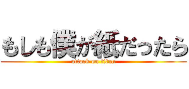もしも僕が紙だったら (attack on titan)