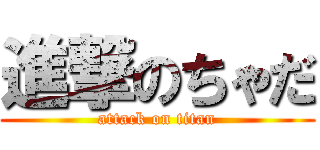 進撃のちゃだ (attack on titan)