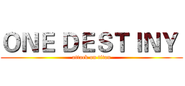 ＯＮＥ ＤＥＳＴＩＮＹ  (attack on titan)