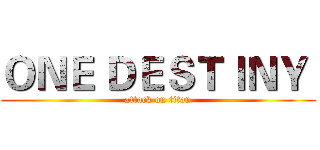 ＯＮＥ ＤＥＳＴＩＮＹ  (attack on titan)