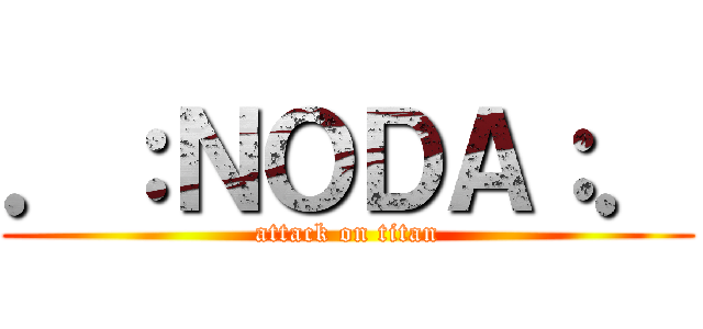 ．：ＮＯＤＡ：． (attack on titan)
