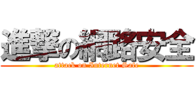 進撃の網路安全 (attack on Internet Safe)