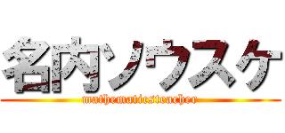 名内ソウスケ (mathematicsteacher)