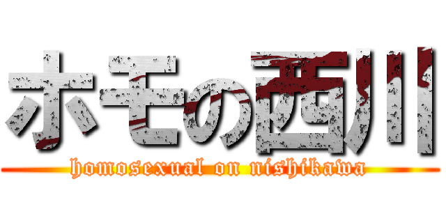 ホモの西川 (homosexual on nishikawa)