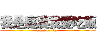 我是癡漢我愛吃飯 (attack on titan)