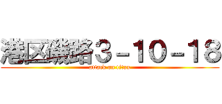 港区磯路３－１０－１８ (attack on titan)