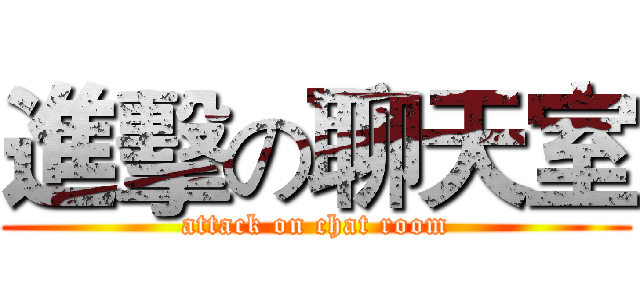 進擊の聊天室 (attack on chat room)