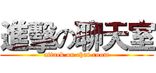 進擊の聊天室 (attack on chat room)