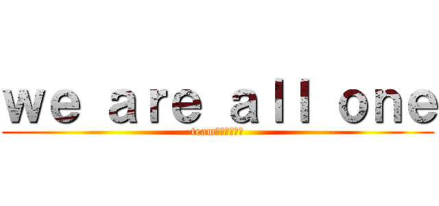 ｗｅ ａｒｅ ａｌｌ ｏｎｅ (teamバドミントン)