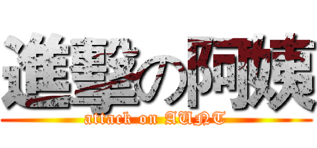 進擊の阿姨 (attack on AUNT)