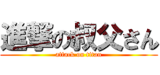 進撃の叔父さん (attack on titan)