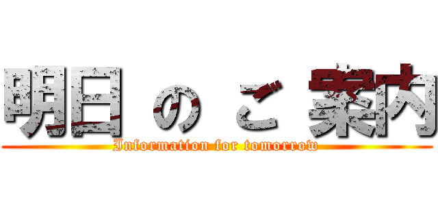 明日 の ご 案内 (Information for tomorrow)