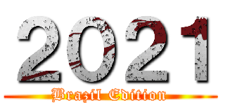 ２０２１ (Brazil Edition)