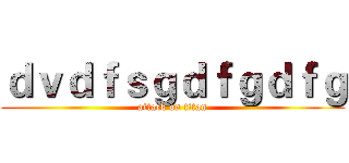 ｄｖｄｆｓｇｄｆｇｄｆｇ (attack on titan)