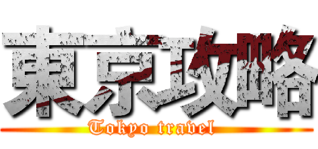 東京攻略 (Tokyo travel )