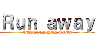 Ｒｕｎ ａｗａｙ (MEANING AND USES)
