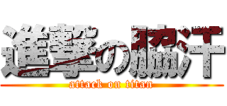 進撃の脇汗 (attack on titan)