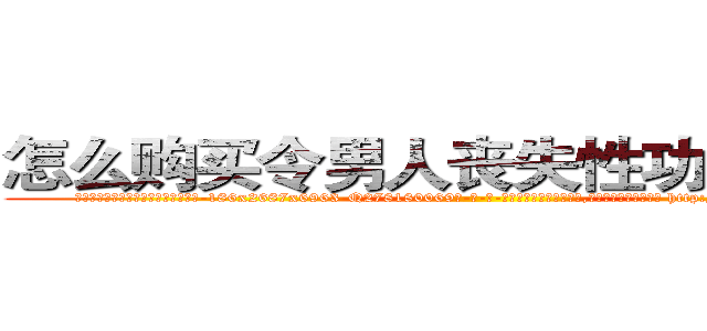 怎么购买令男人丧失性功能的药物 (怎么购买令男人丧失性功能的药物【电-186x2687x6963-Q278180069元-吉-药-业】我们做的是长期生意,靠的是老客户长期支持 http://sngk.net/qB2Y5n
)