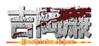 吉岡廉 (Yoshioka Rhen)