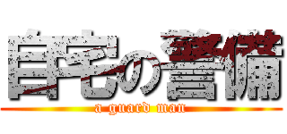 自宅の警備 (a guard man)