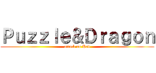 Ｐｕｚｚｌｅ＆Ｄｒａｇｏｎ (attack on Pad)