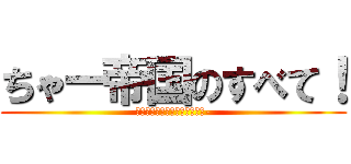 ちゃー帝国のすべて！ (Ｗａｎｄｅｒｌａｎｄ　Ｃｈａ-)