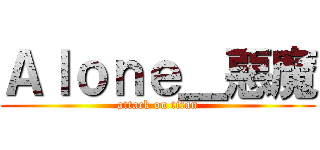 Ａｌｏｎｅ＿惡魔 (attack on titan)