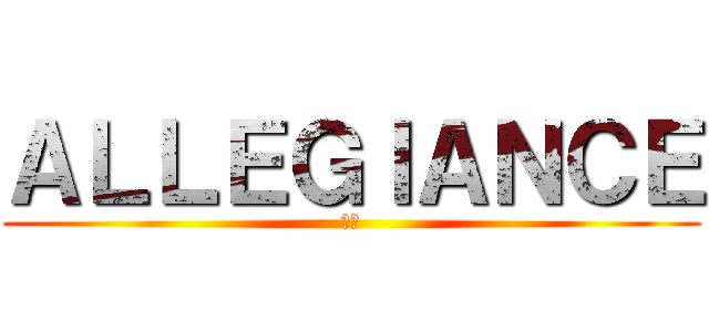 ＡＬＬＥＧＩＡＮＣＥ (忠誠)