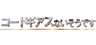 コードギアスないそうです ()