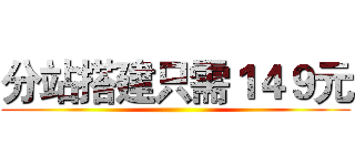 分站搭建只需１４９元 ( )