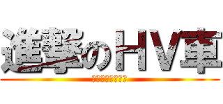 進撃のＨＶ車 (　　ＨＶ車は進む)
