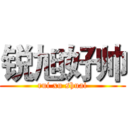 锐旭好帅 (rui xu shuai)