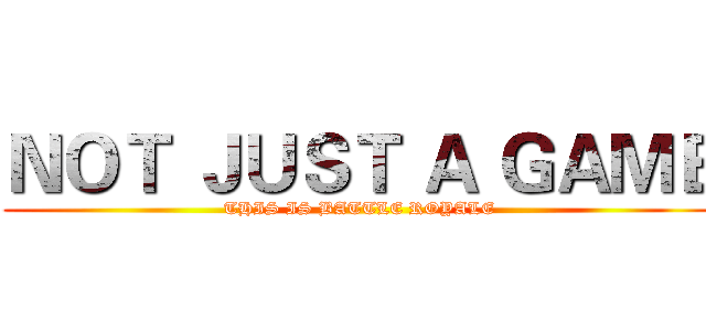 ＮＯＴ ＪＵＳＴ Ａ ＧＡＭＥ (THIS IS BATTLE ROYALE)