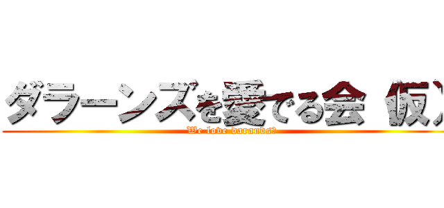 ダラーンズを愛でる会（仮） (We love darands♡)