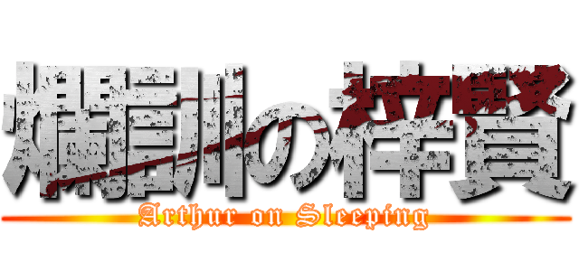 爛訓の梓賢 (Arthur on Sleeping)