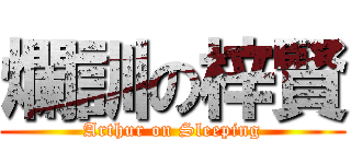 爛訓の梓賢 (Arthur on Sleeping)