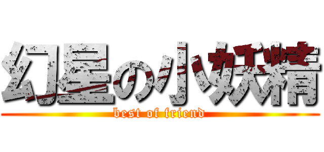 幻星の小妖精 (best of friend)