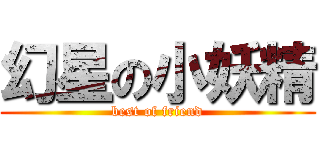 幻星の小妖精 (best of friend)