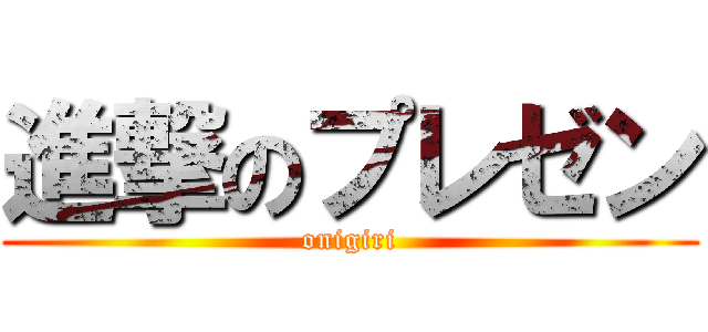 進撃のプレゼン (onigiri)