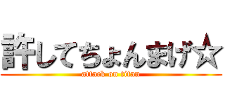 許してちょんまげ☆ (attack on titan)